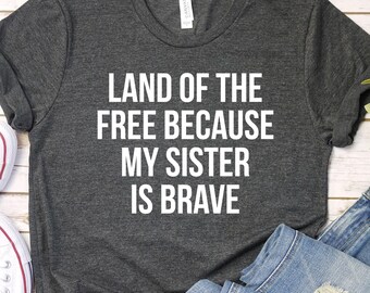 Land of The Free Because My Brother is Brave, Military Sister Shirt, Proud Brother T-Shirt, A40