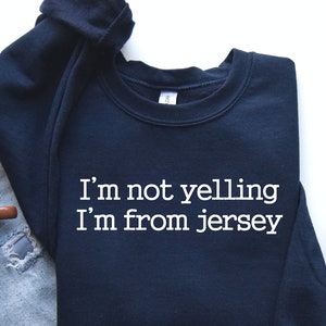I'm Not Yelling i'm From Jersey Sweatshirt Hoodie, New Jersey Shirt, Funny Jersey Shirt, NJ Shirt, Home State Shirt, New Jersey Gifts,LDA857
