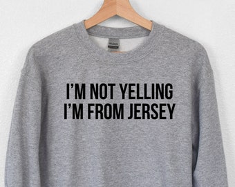 I'm Not Yelling i'm From Jersey Sweatshirt Hoodie, New Jersey Shirt, Funny Jersey Shirt, NJ Shirt, Home State Shirt, New Jersey Gifts,LDA856