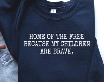 Military Sister/Brother/Children Sweatshirt: Home of The Free Because My Children are Brave, Army Wife Shirt, Air Force, Marine Family Pride