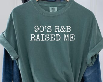 Comfort Colors 90s R&B Raised Me Shirt, RnB Fan Gift