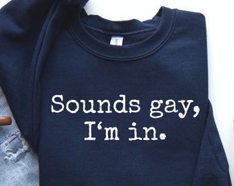 Gay Sweatshirt Hoodie, Sounds Gay, I'm In, Funny Gay Pride Shirt, Gift for LGBT, LGBT Shirt, Queer Gift, Queer Shirt, Lesbian Shirt, LDA865