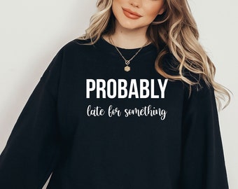Probably Late Sweatshirt, Funny Mom Gift