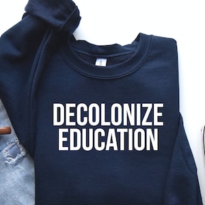 Decolonize Education Sweatshirt, Activist Teacher Shirt