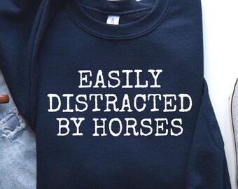 Horse Lover Sweatshirt, Easily Distracted By Horses Shirt, Animal Lover Shirt, Gift For Horse Owner, Horse Trainer Gift, Horse Rescue Shirt.