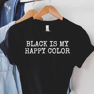 Black Is My Happy Color Shirt, Black Tee, Black Lover Shirt, Black Happy Color T-Shirt, Cute Black Lover T-Shirt, Funny Black Shirt, LDA990