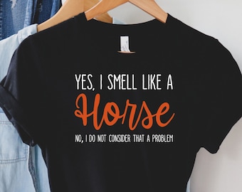 Horse Shirt, Horse Lover Shirt, Yes I Smell Like A Horse, Horse Girl, Farm Lover, Horse Riding, Funny Horse Shirt, Horse Gifts, LDA401