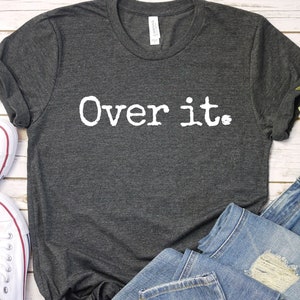 Over It Shirt, I&#39;m Over It Shirt, Sarcastic Shirt, Tired Shirt, I&#39;m So Over It Shirt, Funny Women Shirt, Inspirational Shirt,  LDA815