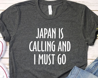 Japan Shirt. Travel Shirt. Japan Is Calling And I Must Go Shirt. Travel Gift