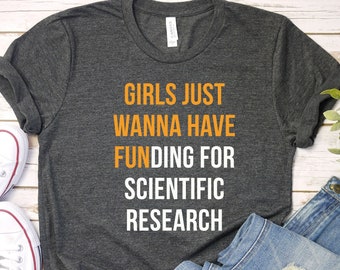 Girls Just Wanna Have Funding shirt, Girl Scientist shirt, PhD Scientist Shirt, Scientific Research Shirt, March for Science, PHD shi,LDA318