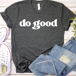 Do Good T-Shirt, Woman T Shirt, Shirt for Woman, T Shirt for Woman, Woman gift idea, Shirt, Men T Shirt, women trendy