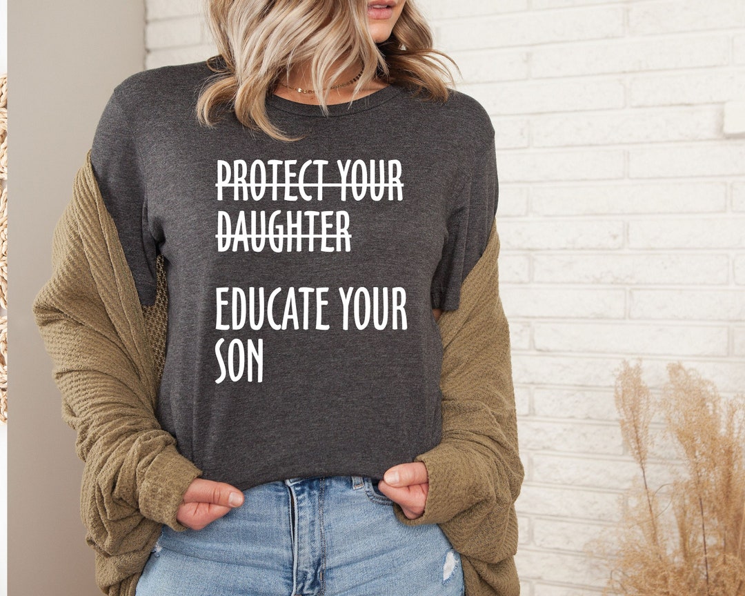 Protect Your Daughter Educate Your Son Tshirt, Feminist Shirt, Women Empowerment Tshirt