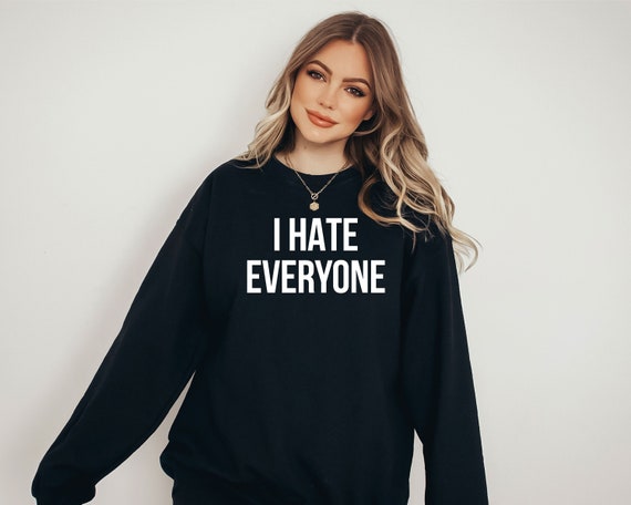 I Hate Everyone Sarcastic Sweatshirt, Funny Introvert Tee