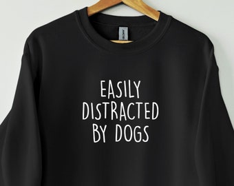 Easily Distracted By Dogs Sweatshirt, Dog Person Gift, Dog Mom jumper, Dog Mum Shirt, Dog Mama Sweatshirt, Dog Lover gift, Christmas Gift,