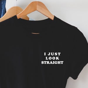 I just look straight pocket size T Shirt. Perfect gift, Pride T shirt, Pride Shirt. Unisex T shirt, LGBT tee