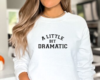 A Little Bit Dramatic Sweatshirt, Teenage Girt, Sarcastic Shirt, Sassy Shirt, Drama Queen Shirt, Funny gift. X-mas gift. Perfect gift.
