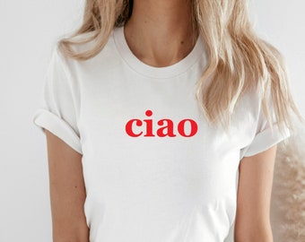 Ciao T shirt , Ciao Italian Shirt, Italian Shirt, Italian Hello Goodbye Shirt, women's or unisex fit,  Travel Adventure tee, Perfect gift