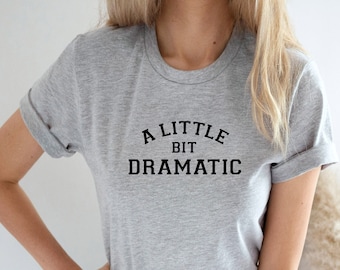 A Little Bit Dramatic T shirt, Teenage Girt, Sarcastic Shirt, Sassy Shirt, Drama Queen Shirt, Funny gift. X-mas gift. Perfect gift.