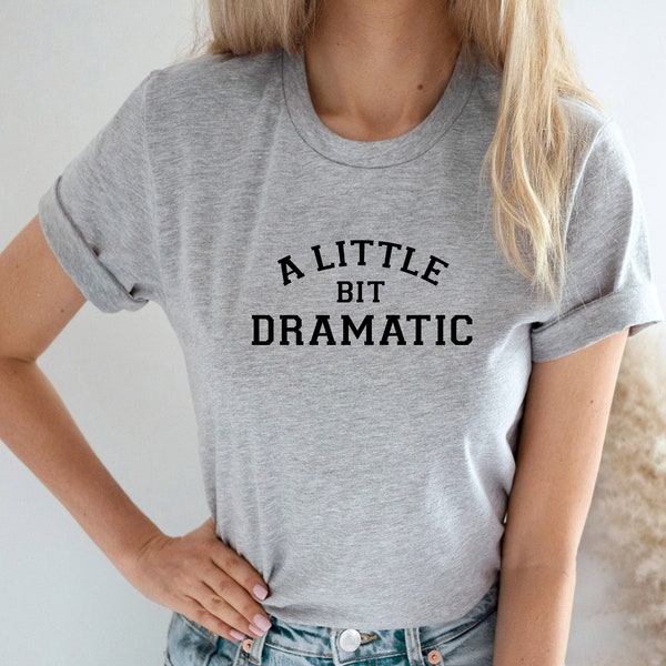 A Little Bit Dramatic T shirt, Teenage Girt, Sarcastic Shirt, Sassy Shirt, Drama Queen Shirt, Funny gift. X-mas gift. Perfect gift.