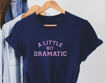 A Little Bit Dramatic T shirt, Teenage Girt, Sarcastic Shirt, Sassy Shirt, Drama Queen Shirt, Funny gift. X-mas gift. Perfect gift.