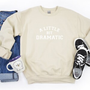 A Little Bit Dramatic Sweatshirt, Teenage Girt, Sarcastic Shirt, Sassy Shirt, Drama Queen Shirt, Funny gift. X-mas gift. Perfect gift.