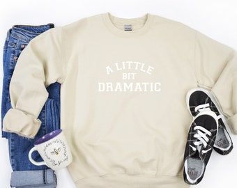 A Little Bit Dramatic Sweatshirt, Teenage Girt, Sarcastic Shirt, Sassy Shirt, Drama Queen Shirt, Funny gift. X-mas gift. Perfect gift.