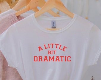 A Little Bit Dramatic T shirt, Teenage Girt, Sarcastic Shirt, Sassy Shirt, Drama Queen Shirt, Funny gift. X-mas gift. Perfect gift.