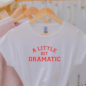 A Little Bit Dramatic T shirt, Teenage Girt, Sarcastic Shirt, Sassy Shirt, Drama Queen Shirt, Funny gift. X-mas gift. Perfect gift.