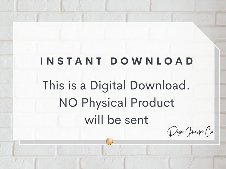 May include: White brick background with a white rectangle containing the text "INSTANT DOWNLOAD This is a Digital Download. NO Physical Product will be sent Digi Shoppe Co."