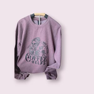 Coffee helps sweatshirt.