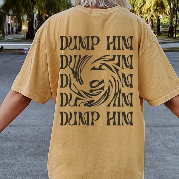 Dump him shirt, Dump him crewneck, Y2K  shirt, Dump him tshirt, Words on the back tshirt, Oversized trendy shirt, Breakup tee