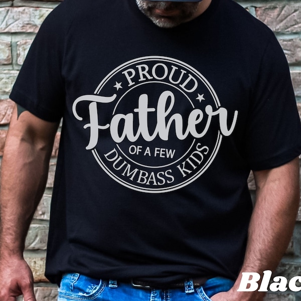 Proud father of a few dumbass kids shirt, Funny Father's Day shirt, Father's Day gift from daughter son, Funny sarcastic dad shirt, Dad gift