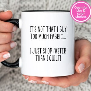 I Buy Too Much Fabric, Funny Quilter Gift, Quilting Coffee Cup, Fabric Hoarder Tea Mug, for Seamstress and Sewing Lover