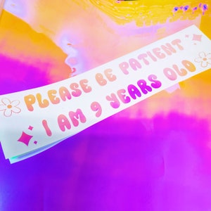 Please Be Patient I am 9 Years Old | Handmade Vinyl Decal | Car Decal | Window Decal | Funny Sticker Decal | Cute Decal
