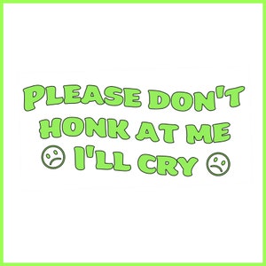 Please Don&#39;t Honk At Me I&#39;ll Cry Decal | Handmade Vinyl Decal | Car Decal | Window Decal | Funny Sticker Decal | Cute Decal