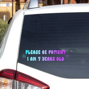 Please Be Patient I am 7 Years Old | Handmade Vinyl Decal | Car Decal | Window Decal | Funny Sticker Decal | Cute Decal