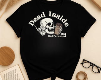 Dead Inside But Caffeinated Shirt, Funny Coffee Lover T-Shirt, Skeleton Graphic Tee, Dark Humor Shirt, Unisex Comfort Tee