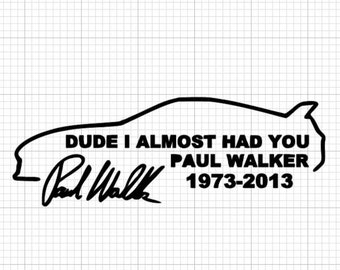 paul walker "dude i almost had you" die cut vinyl decal