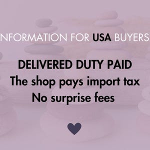 May include: A light purple graphic featuring stacked smooth stones in the background with black text that reads: INFORMATION FOR USA BUYERS: DELIVERED DUTY PAID. The shop pays import tax. No surprise fees. A small black heart icon is at the bottom.