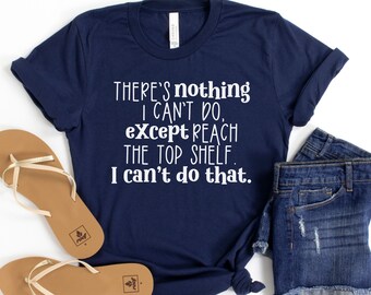 Theres Nothing I Cant Do Except Reach the Top Shelf, Nothing I Can't Do Shirt Funny Shirt Womens Shirts Teen Girl TShirt Short Girl Problems