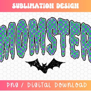 May include: A digital design with the word "MOMSTER" in dripping, green and purple checkered letters, outlined in black. A black bat graphic is below the word. The words "SUBLIMATION DESIGN" and "PNG / DIGITAL DOWNLOAD" are above and below the main text.