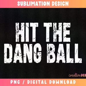 Hit the Dang Ball PNG | Baseball | Sublimation | Ball Game Designs | Distressed | Digital Download
