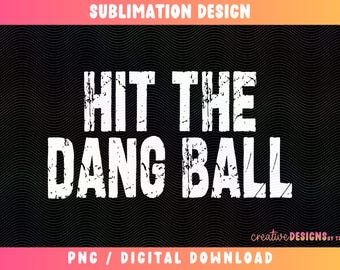 Hit the Dang Ball PNG | Baseball | Sublimation | Ball Game Designs | Distressed | Digital Download