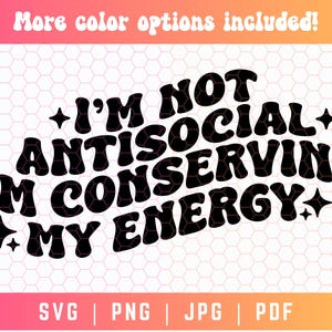 I'm Not Antisocial I'm Conserving My Energy SVG PNG PDF, Retro Svg Png, Not Lazy Svg Png, Wavy Text Svg Png, Inspirational Saying Svg Png
