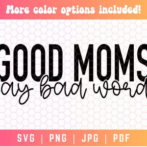 Good Moms Say Bad Words SVG PNG PDF, Mom Life Svg, Mom Mode Svg, Mom Vibes Svg, Mom Shirt Svg, Mother&#39;s Day Svg, Sarcastic Svg, Mom Cut File