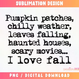 May include: A digital sublimation design featuring black typewriter-style text on a white background. The text reads: Pumpkin patches, chilly weather, leaves falling, haunted houses, scary movies... I love fall. The top and bottom borders are pink.