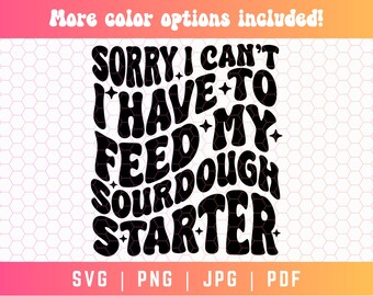 Sorry I Can't I Have to Feed My Sourdough Starter SVG PNG, Sourdough Shirt Svg Png, Wavy Text Svg, Baking Svg Png, Sourdough Sarcasm Svg