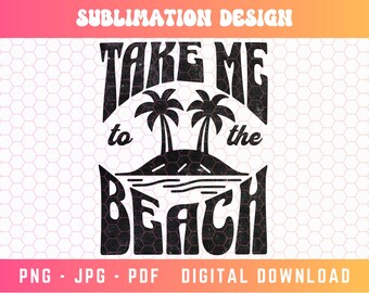 Take Me to the Beach PNG, Summer Png, Retro Png, Trendy Summer Png, Distressed Png, Palm Trees Png, Beach Shirt Png, Vacay Png, Groovy Png