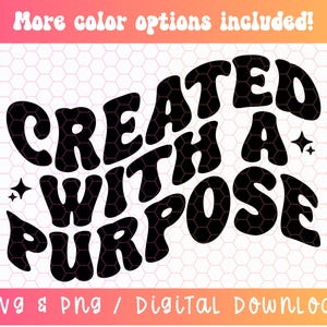 May include: Black and white graphic design with the text "CREATED WITH A PURPOSE" in a retro style font.