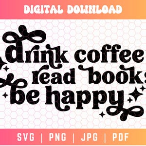 May include: Black and white graphic design with the text "drink coffee read books be happy".